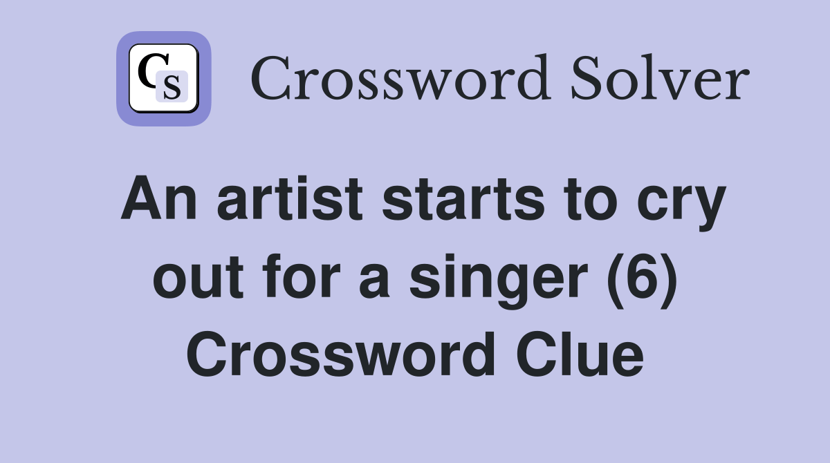 An artist starts to cry out for a singer (6) Crossword Clue Answers